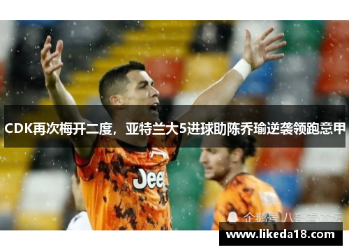 CDK再次梅开二度，亚特兰大5进球助陈乔瑜逆袭领跑意甲
